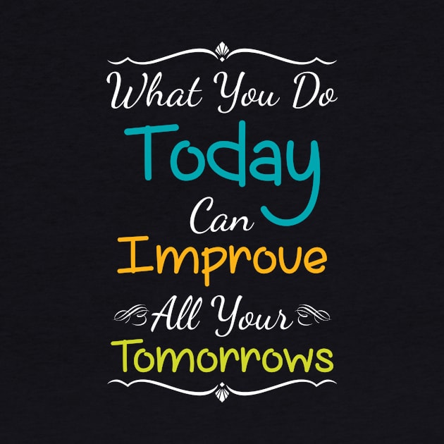 Inspirational Print What You Do Today Can Improve All Your Tomorrows by iamurkat